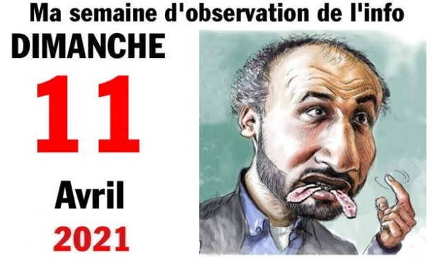 Ma semaine d’observation de l’info (11 avril 2021)