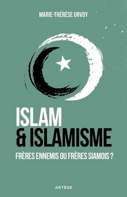 Marie-Thérèse Urvoy - Islam et Islamisme Frères ennemis frères siamois