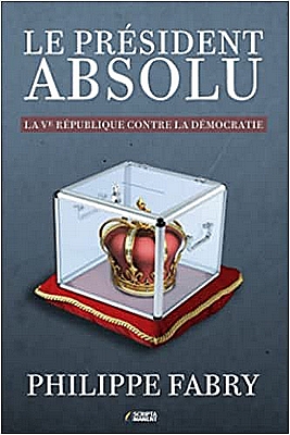 Philippe Fabry - président absolu - Ve république contre démocratie