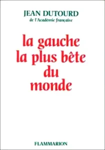 Gauche plus bête du monde - Jean Dutourd